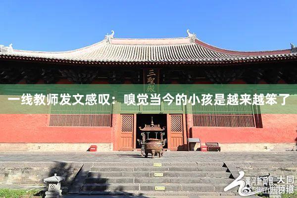一线教师发文感叹：嗅觉当今的小孩是越来越笨了